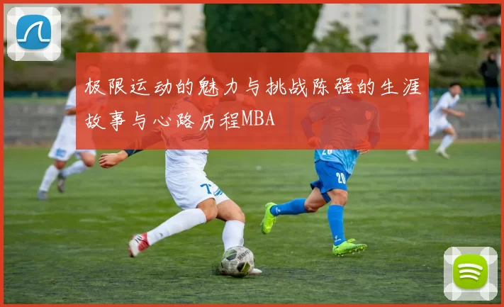 极限运动的魅力与挑战陈强的生涯故事与心路历程MBA