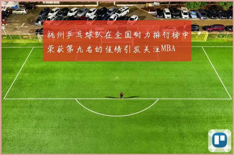 杭州乒乓球队在全国耐力排行榜中荣获第九名的佳绩引发关注MBA