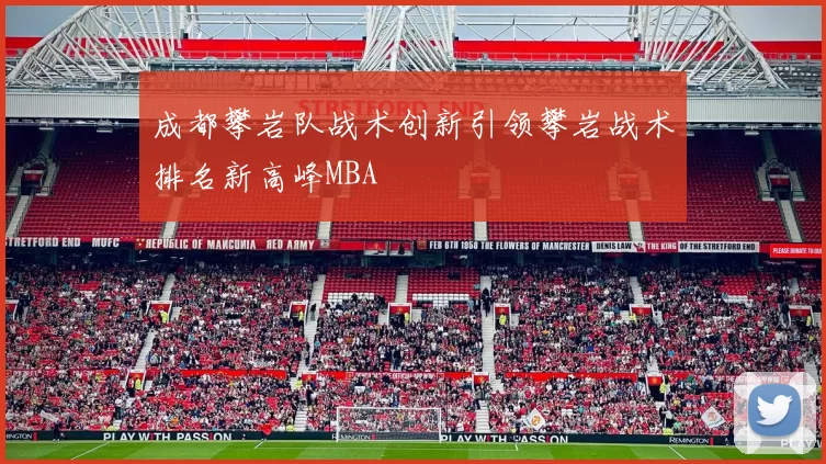 成都攀岩队战术创新引领攀岩战术排名新高峰MBA