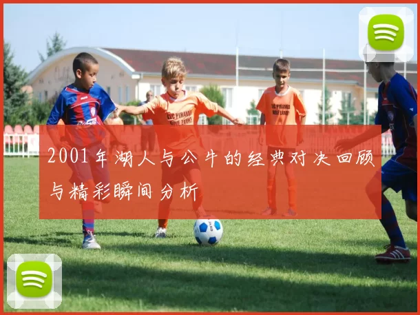 2001年湖人与公牛的经典对决回顾与精彩瞬间分析